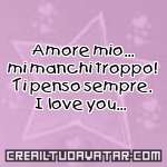 display Amore mio... mi manchi troppo! Ti penso sempre. I love you...